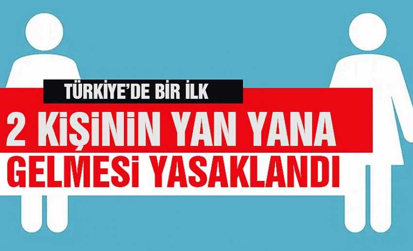Türkiye'de bir ilk Çanakkale'de 2 kişinin yan yana gelmesi yasaklandı!